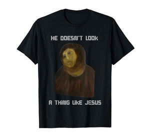 He Doesn't Look A Thing Like Jesus T-Shirt