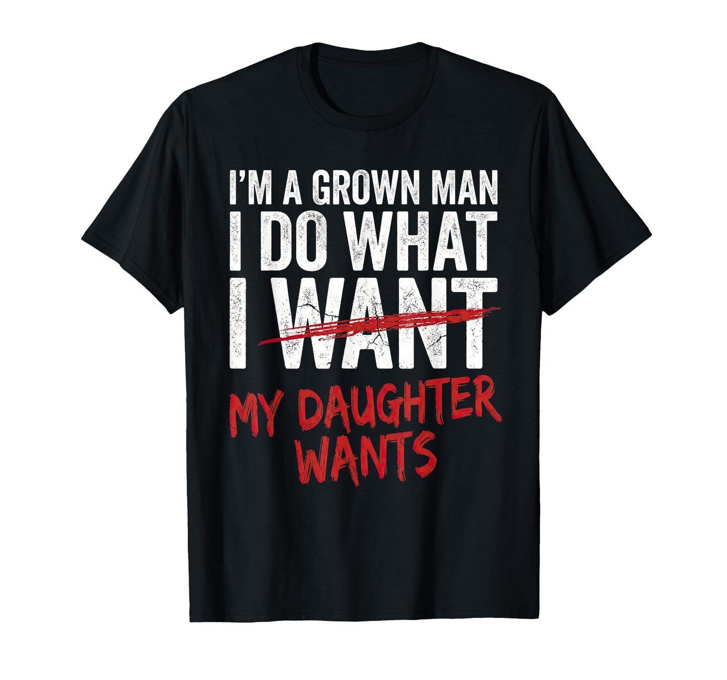 I'm A Grown Man I Do What My Daughter Wants Funny Dad T-Shirt