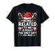 Being Related to Me Christmas Xmas T-Shirt