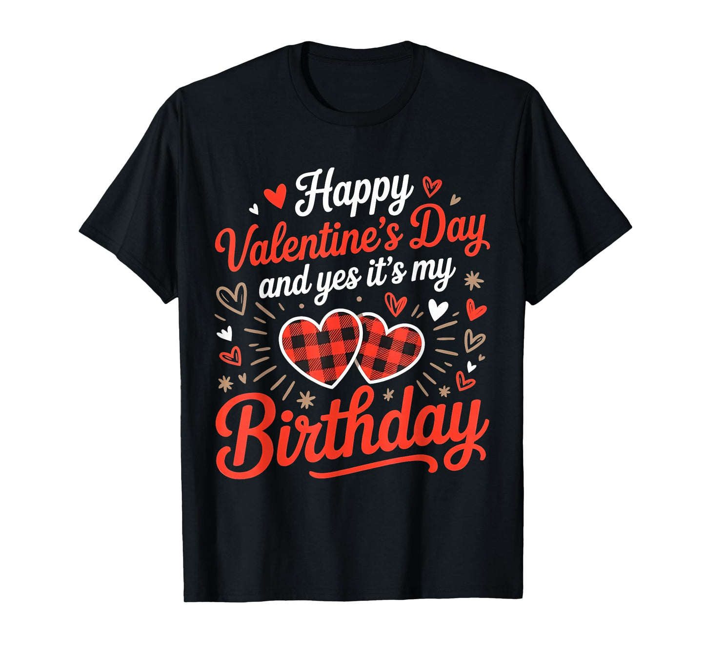 Happy Valentine's Day and Yes It's My Birthday February T-Shirt