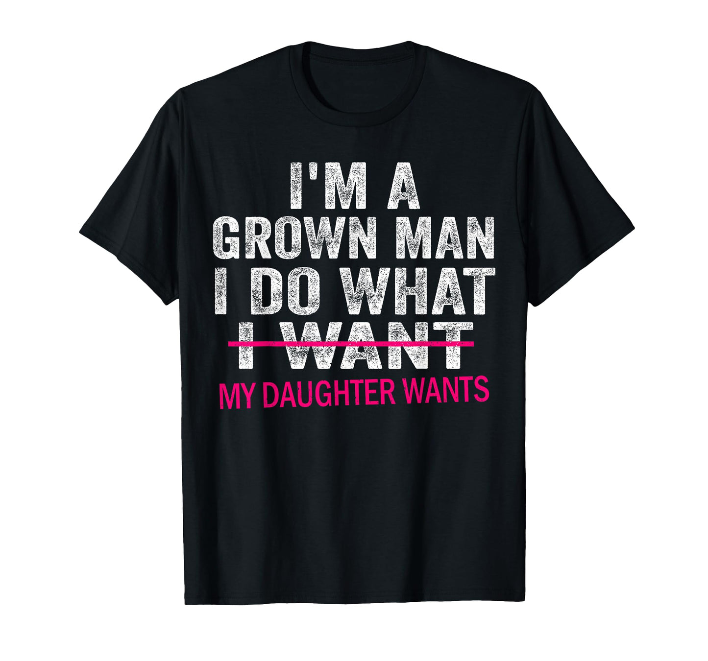 Funny Dad Father I'm A Grown Man I Do What My Daughter Wants T-Shirt