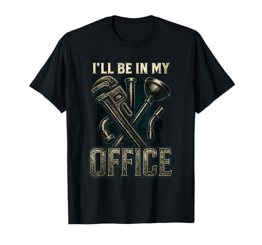 I'll Be in My Office Funny Plumbing Plumber Dad Father Mens T-Shirt