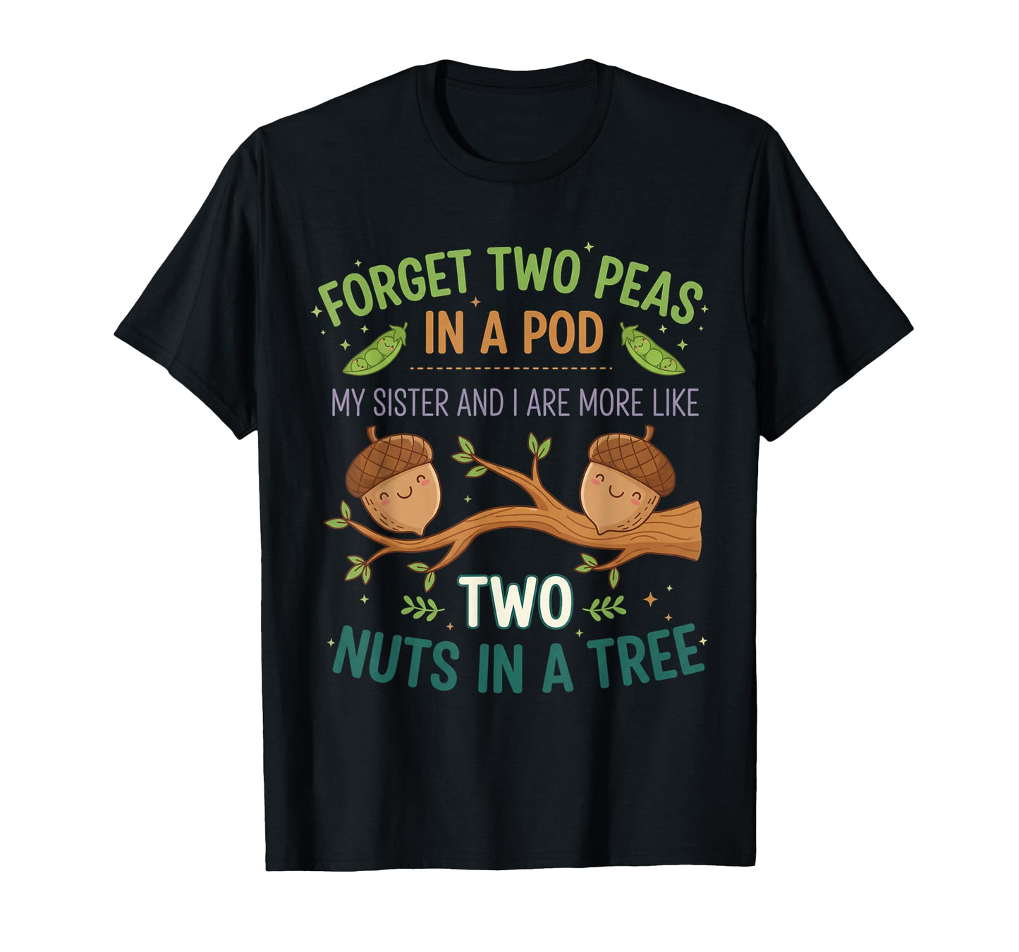 Forget Two Peas in Pod My Sister and I are More Funny Quote T-Shirt