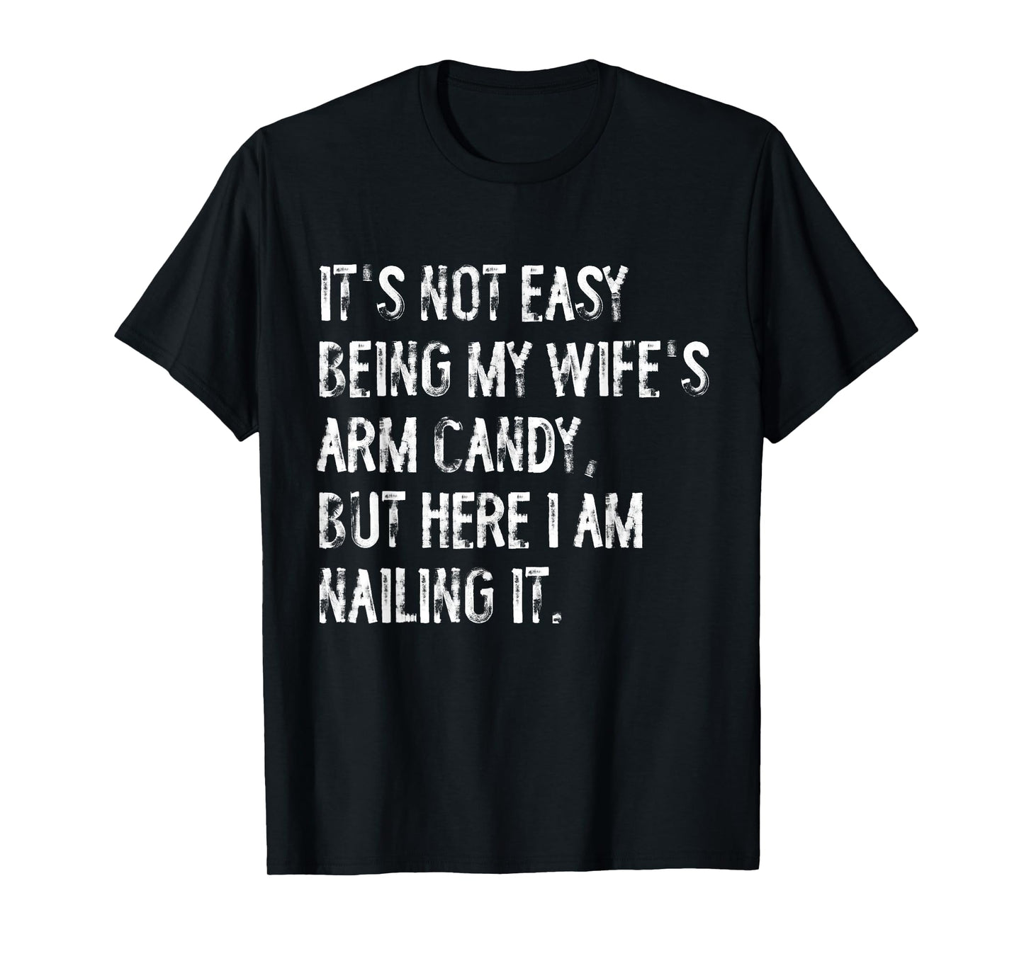 It's Not Easy Being My Wife's Arm Candy Funny Husband T-Shirt
