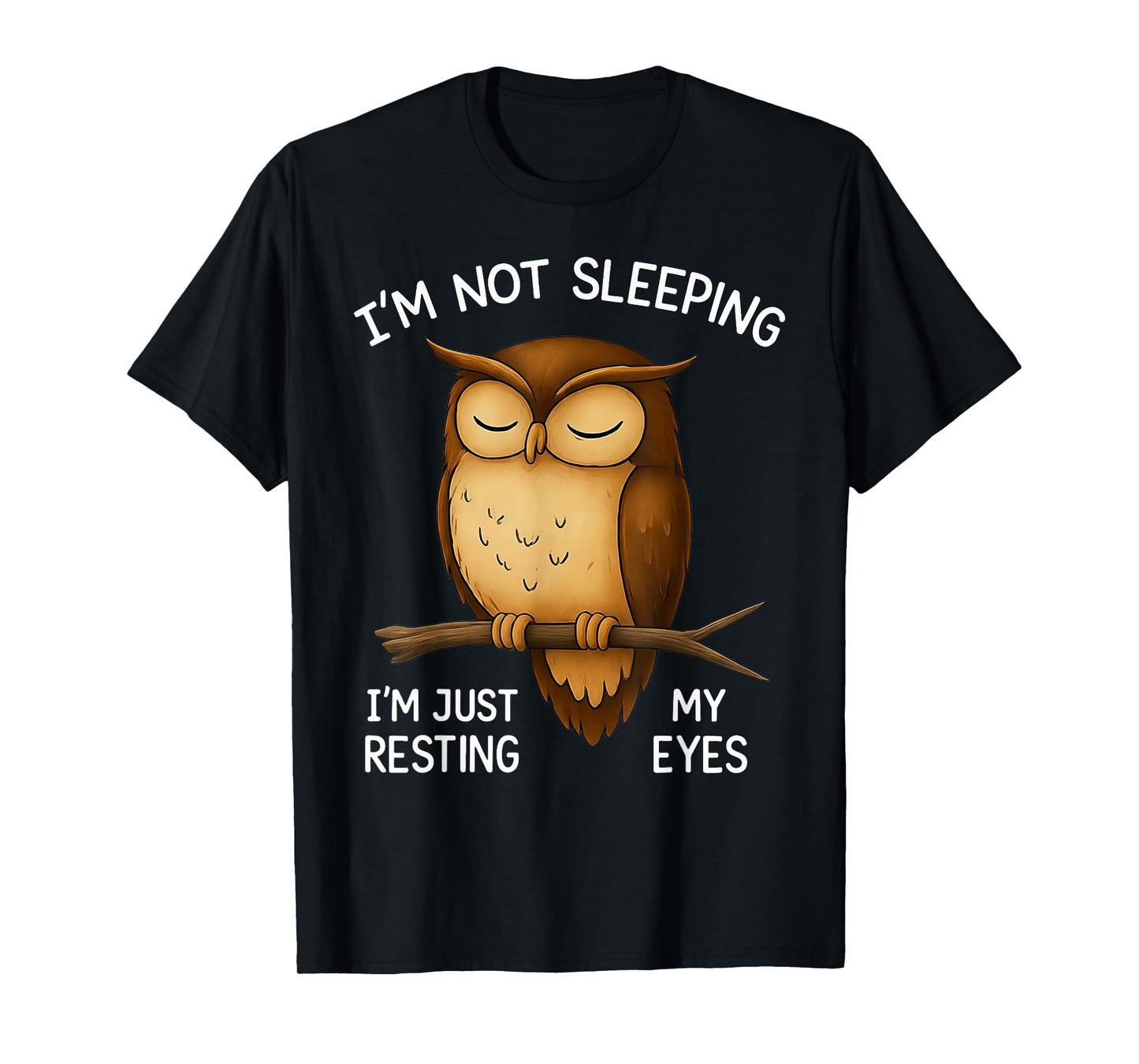 Owl I'm Not Sleeping I'm Just My Resting Eyes T-Shirt