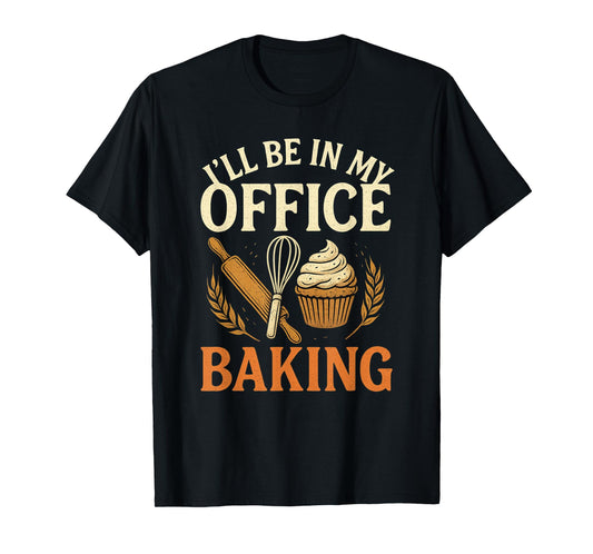 I’ll Be in My Office Baking Funny Baker Tee T-Shirt