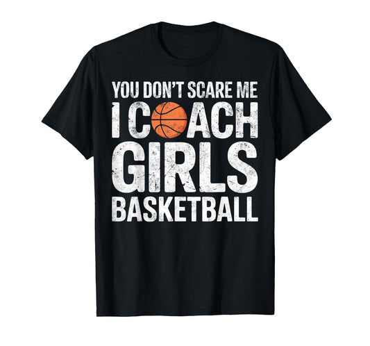 You Don't Scare me I Coach Girls Basketball Funny Joke Tee T-Shirt