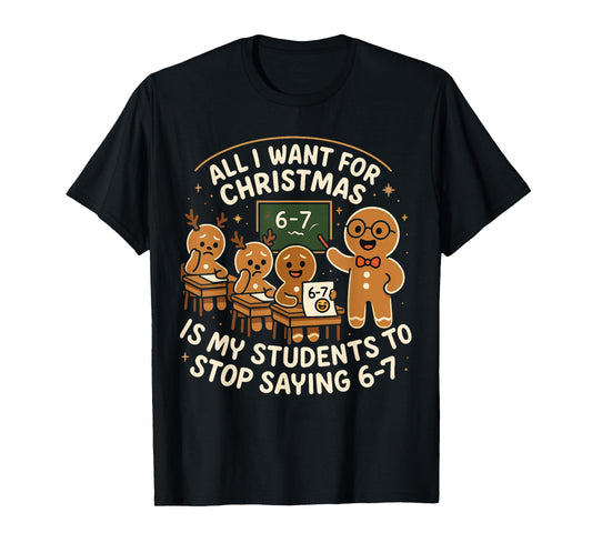 All I Want for Christmas is My Students to Stop Saying 67 T-Shirt