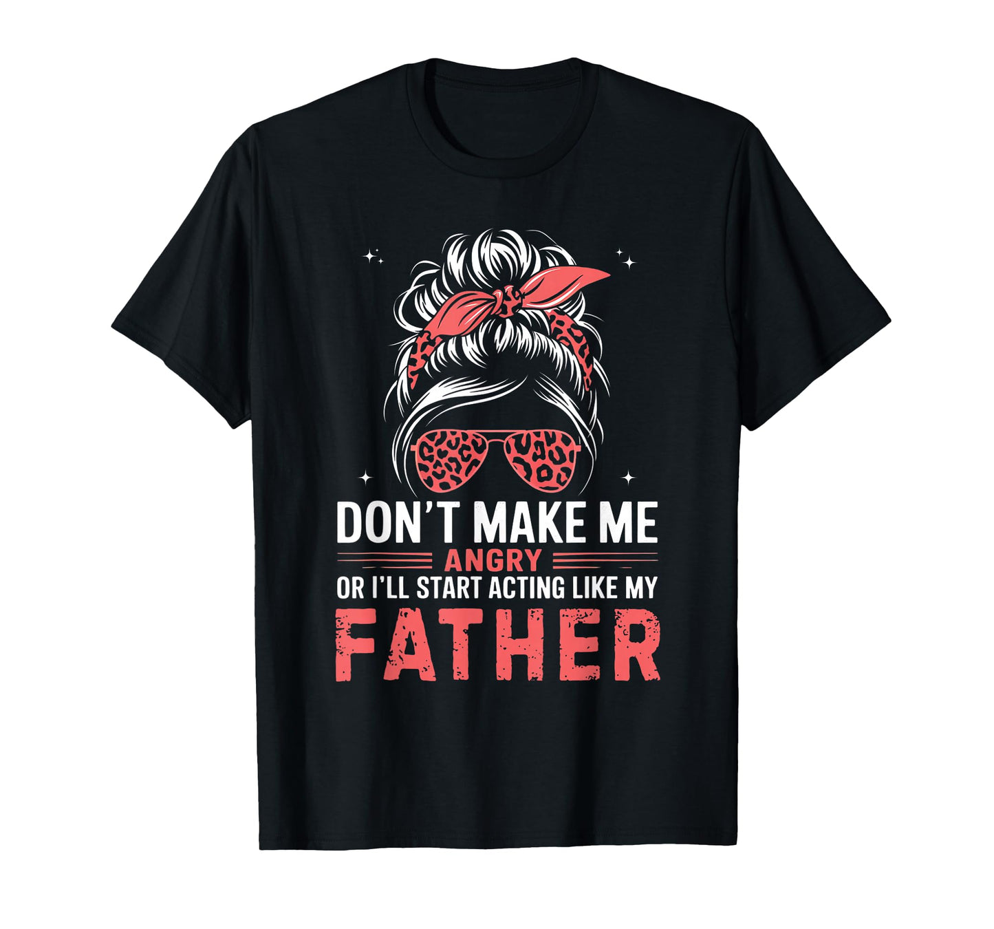 Fun Don't Make Me Angry Or I'll Start Acting Like My Father T-Shirt