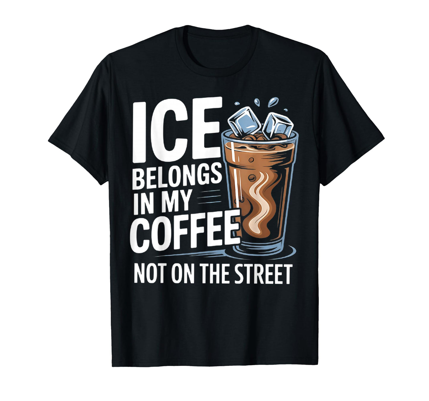 Ice Belongs in My Coffee not on The Street T-Shirt
