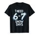 I Need 6 7 Snow Days Snowy Day Teacher and School T-Shirt