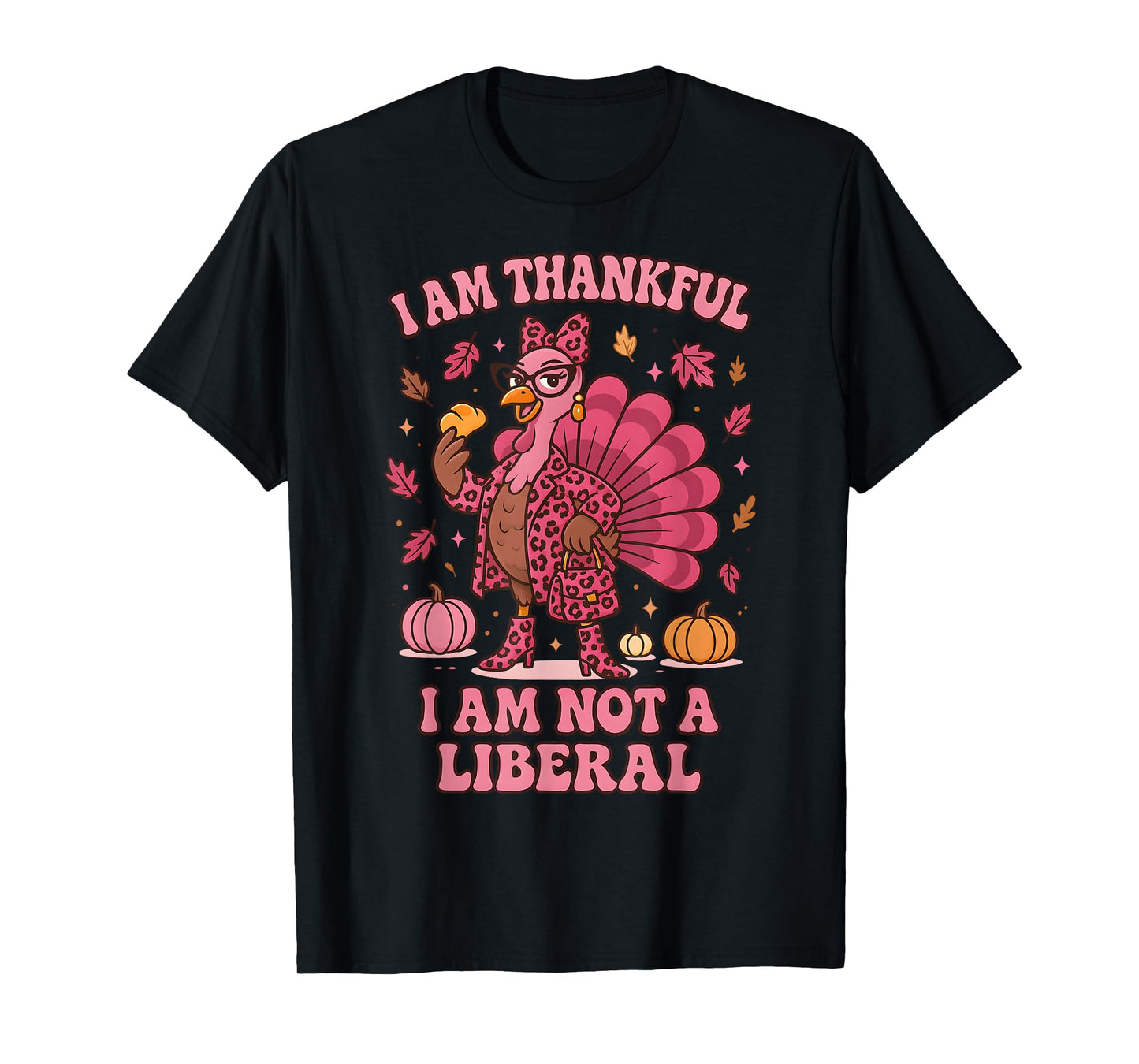 I Am Thankful I Am Not Liberal Shirts Funny Thanksgiving T-Shirt