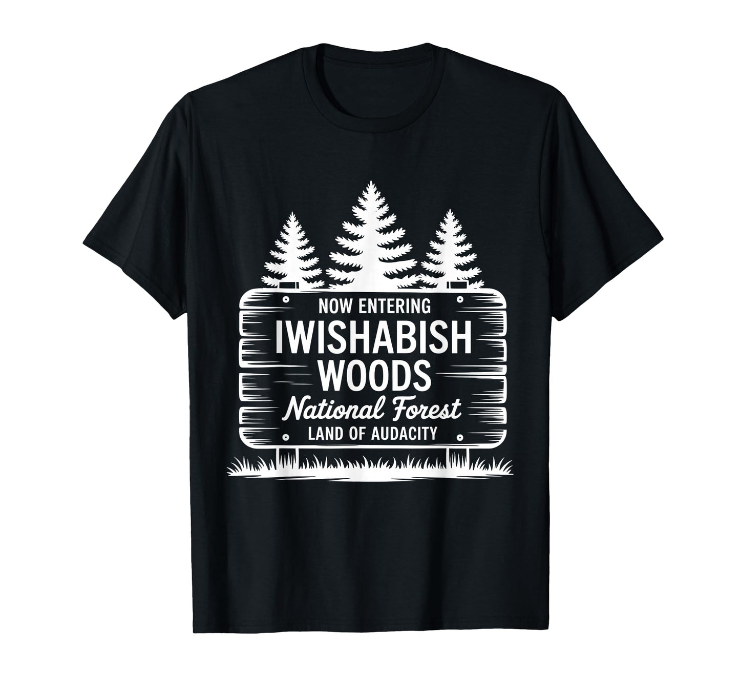 Now Entering Iwishabish Woods National Forest Land Audacity T-Shirt