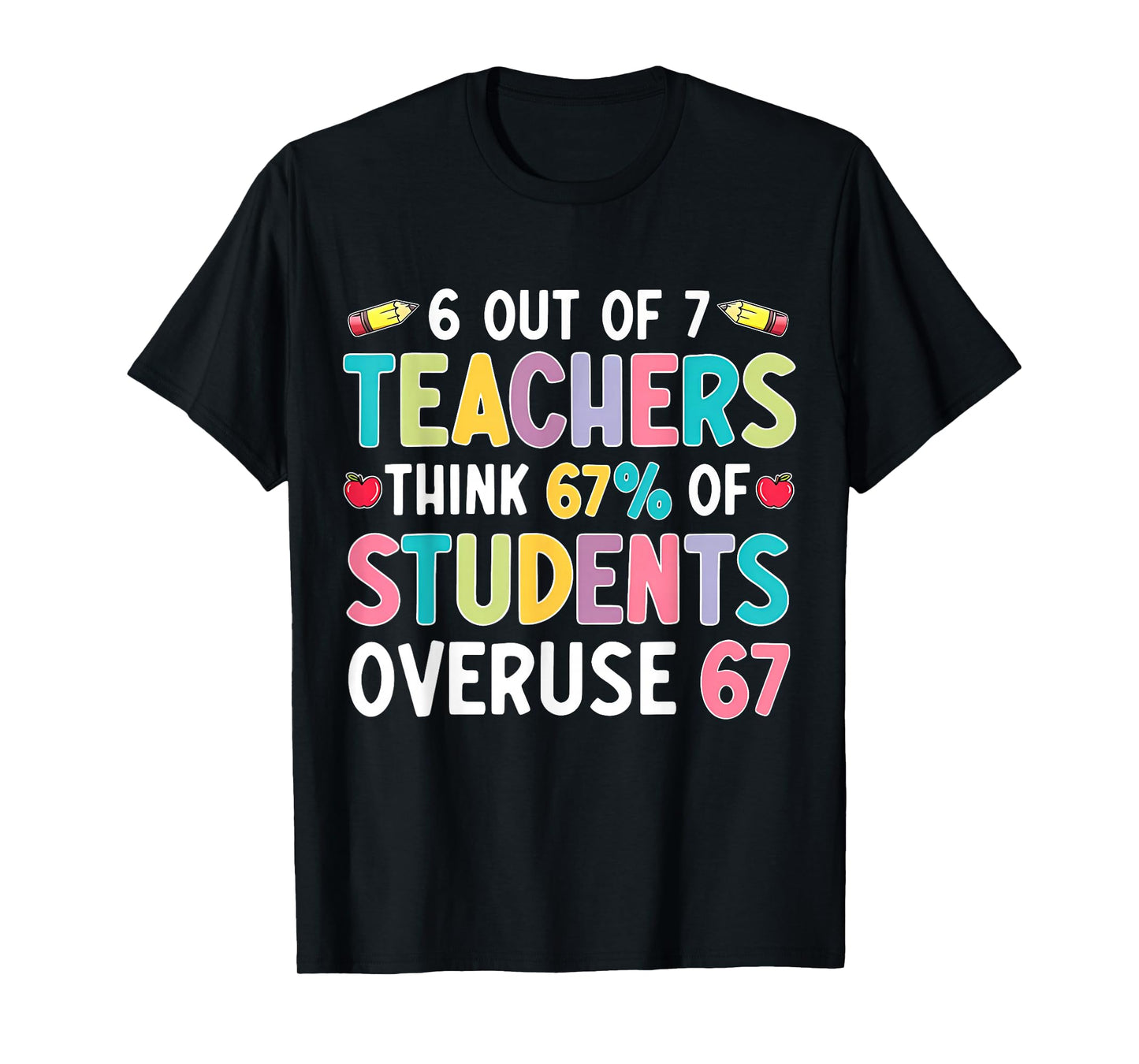 Funny 6 Out of 7 Teacher Think 67% of Students Overuse 67 T-Shirt