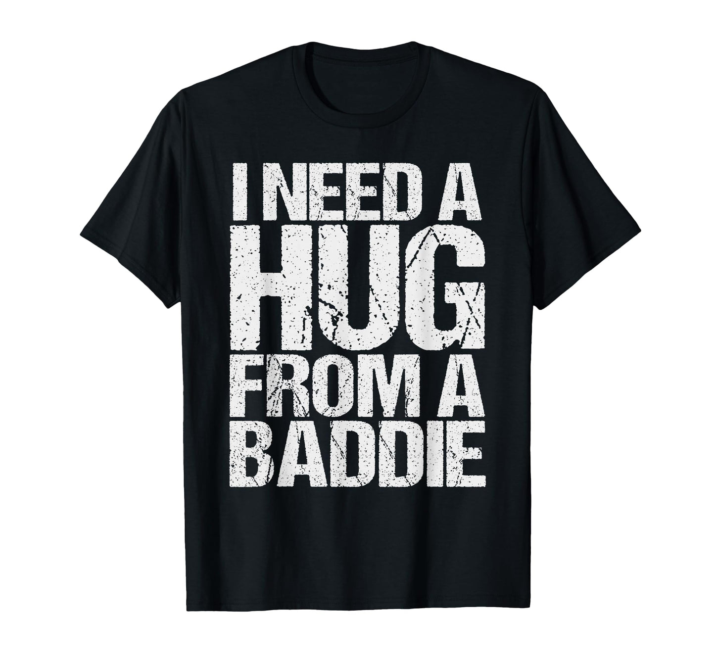 Funny i Need a Hug from a Baddie T-Shirt