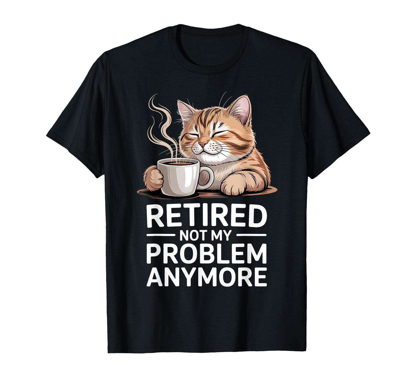 Retired Not My Problem Anymore Cat Coffee Humor Retirement T-Shirt