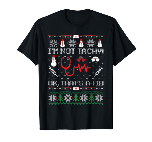 Nurse I'm Not Tachy A-Fib Christmas Medical Ugly Christmas T-Shirt