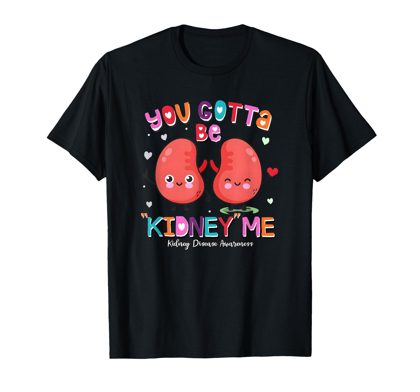 You Gotta Be Kidney Me Valentines Kidney Nurse Awareness T-Shirt