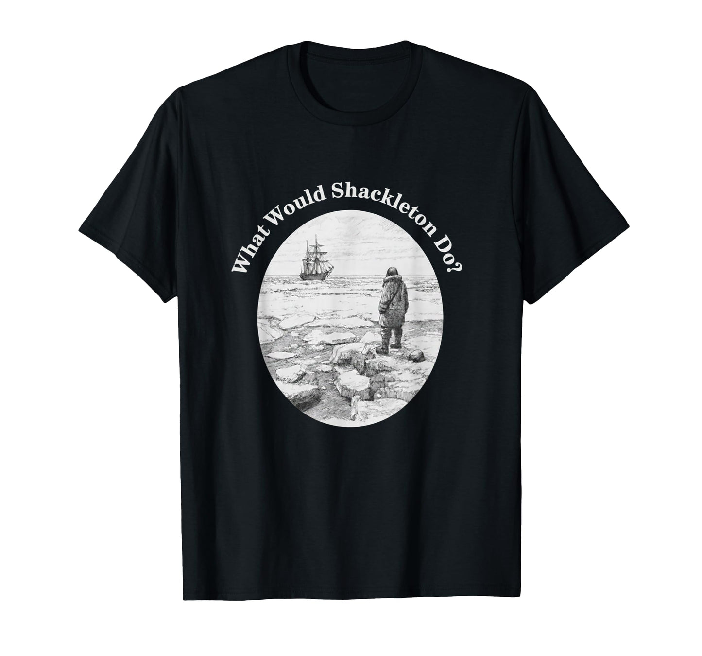 What Would Shackleton Do Inspirational Quote T-Shirt
