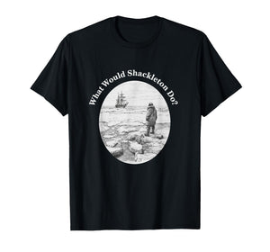 What Would Shackleton Do Inspirational Quote T-Shirt