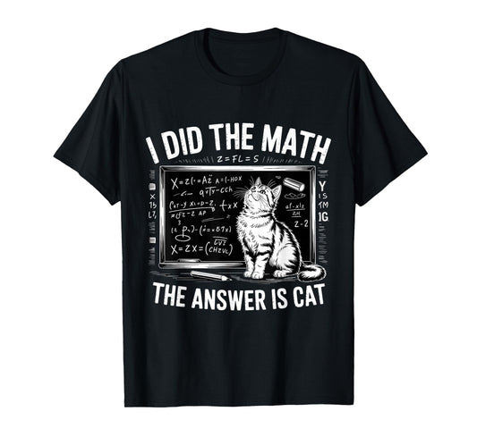I Did Math The Answer is Cat Mathematics Funny Math Cat T-Shirt