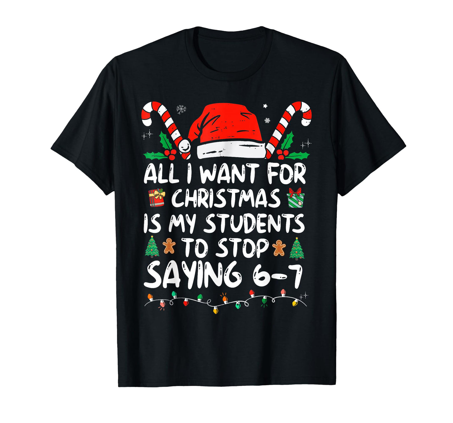 All I Want for Christmas is My Students to Stop Saying 6-7 T-Shirt