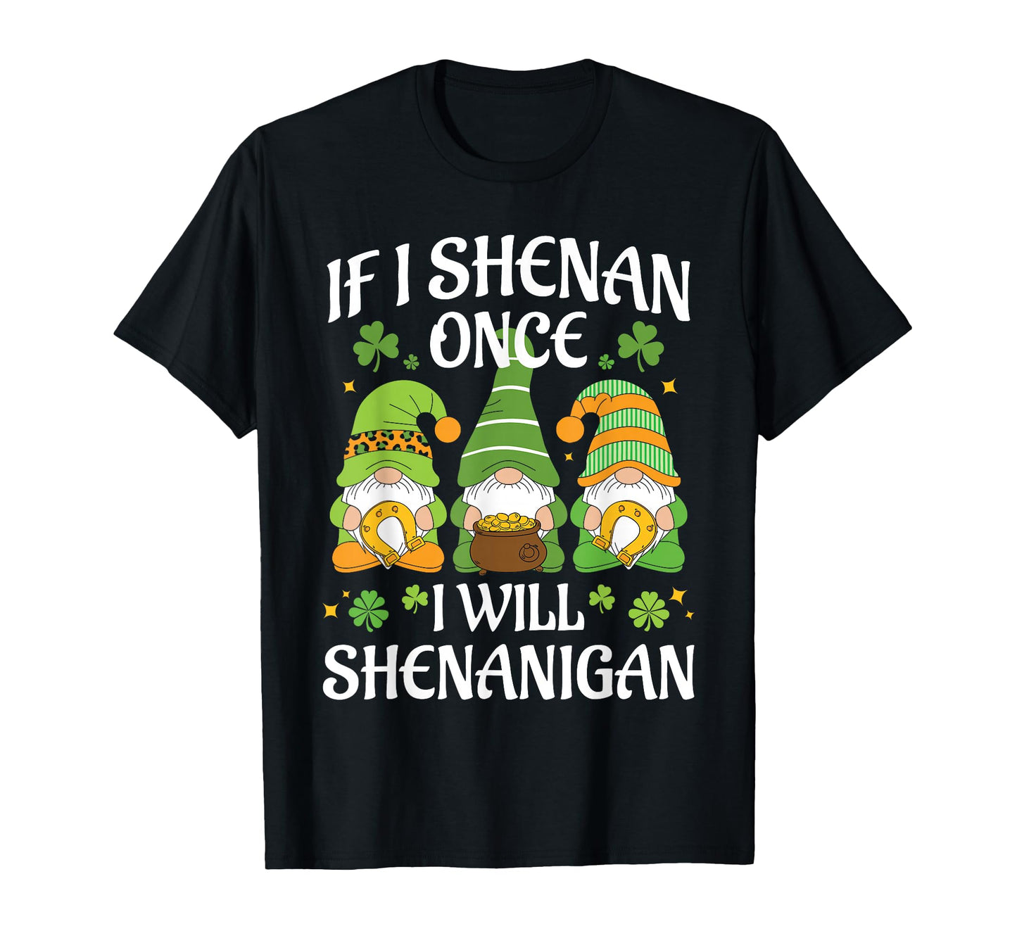 St Patricks Day Gnomies If I Shenan Once I'll Shenanigan T-Shirt