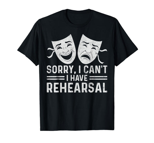 Sorry I Can't I Have Rehearsal Broadway Lover Theatre Geek T-Shirt