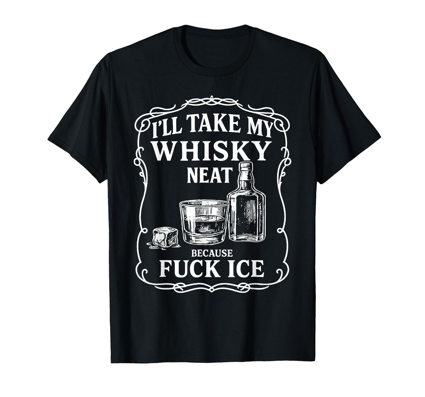 I'll Take My Whisky Neat Because Fuck ICE T-Shirt