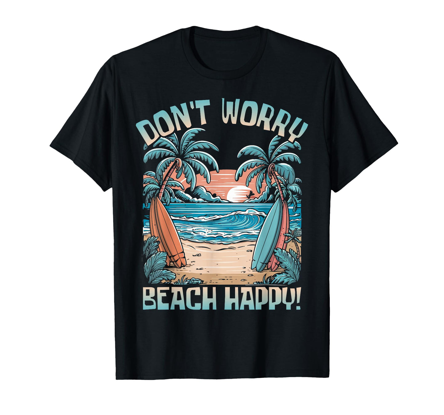 Don't Worry Beach Happy! Vacation Summer T-Shirt