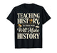 Teaching History to Those Who Will Make History Teacher T-Shirt
