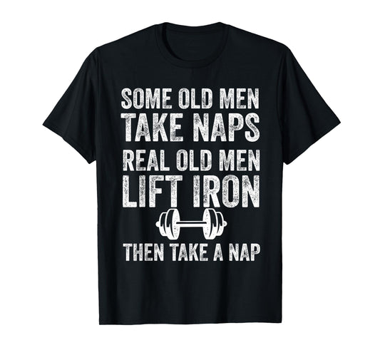 Some Old Men Take Naps Real Old Men Lift Iron Gym Grandpa T-Shirt