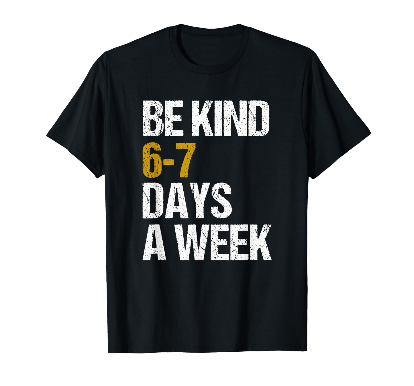 Be Kind 6-7 Days A Week Love Six Seven Kindness Positive T-Shirt