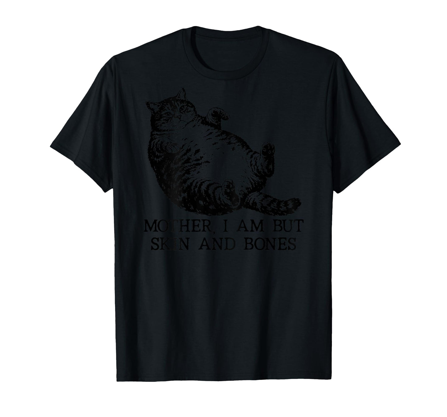 Mother I Am But Skin and Bones Funny Cat Humorous On Back T-Shirt
