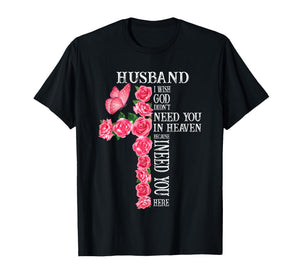 Husband I Wish God Didn't Need You in Heaven Because I Need T-Shirt