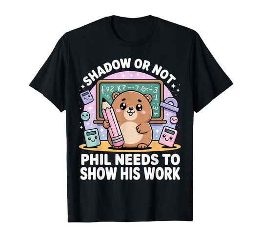 Groundhog Day Math Teacher Show Your Work Funny T-Shirt