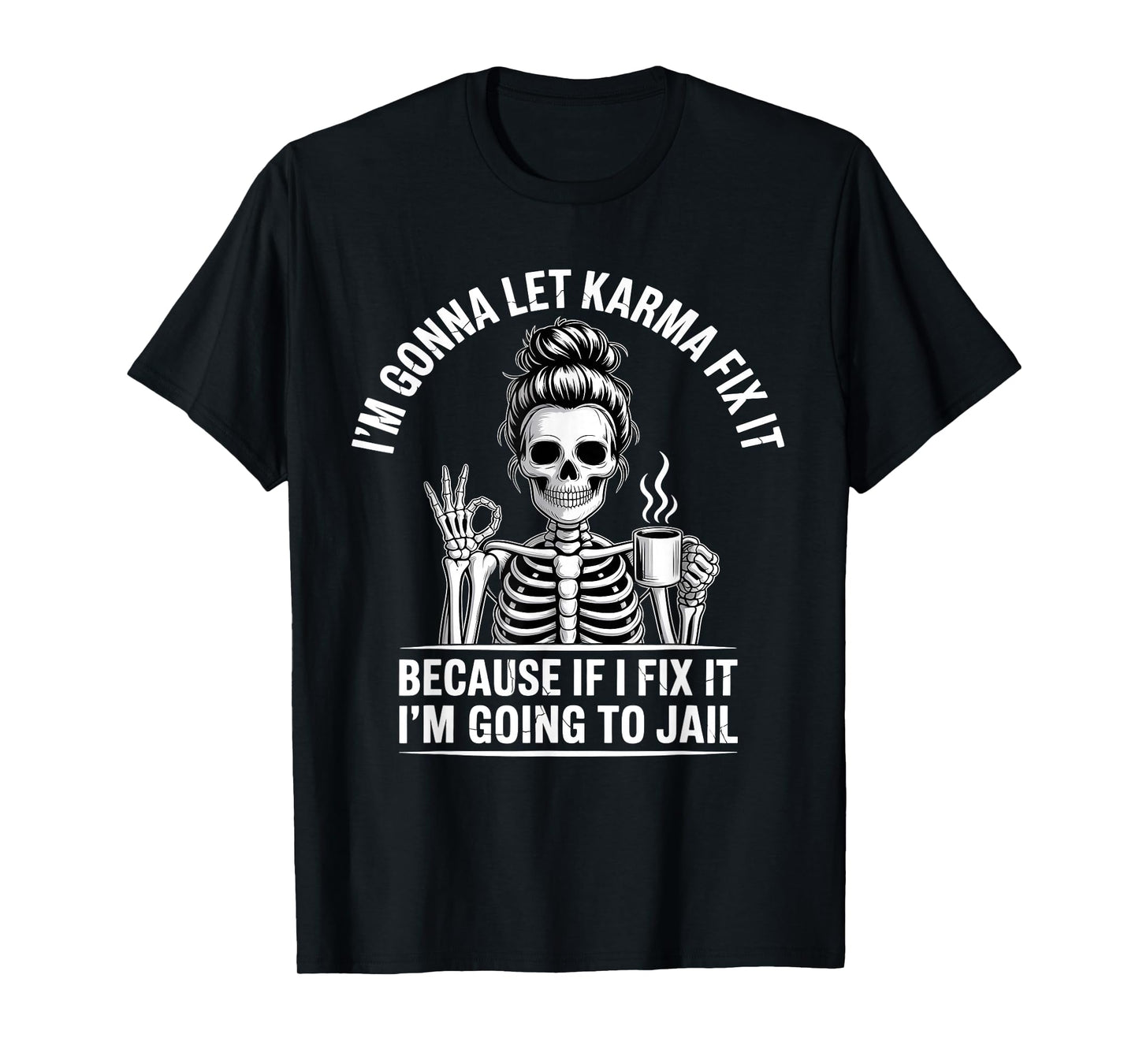 I'm Gonna Let Karma Fix It Because If I Fit it I'm Going to T-Shirt