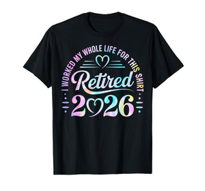 Retired 2026 Retirement i Worked My Whole Life for This T-Shirt