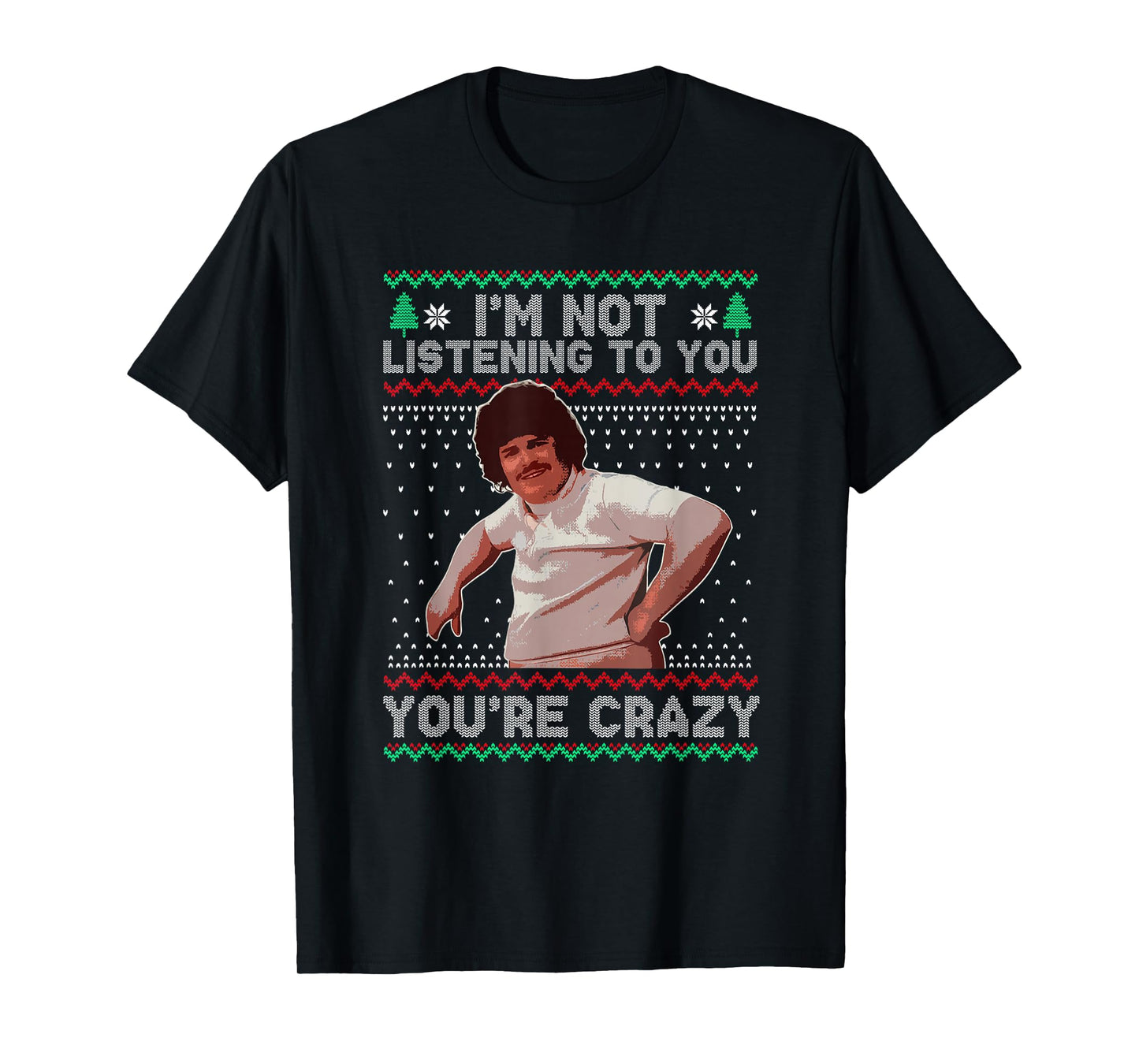 I'm Not Listening to You You're Crazy Christmas T-Shirt