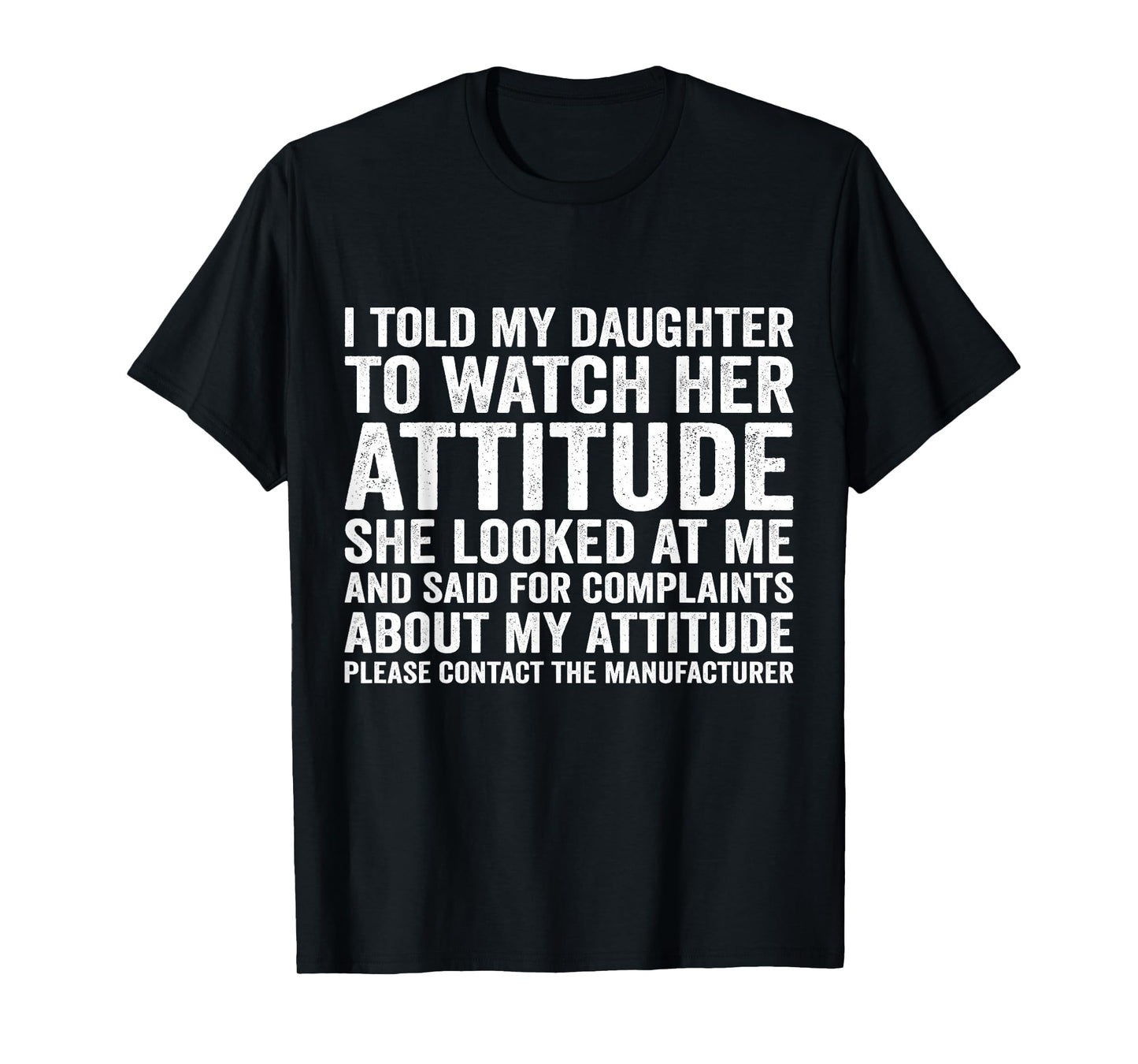 i Told My Daughter to Watch her Attitude she Looked at me T-Shirt