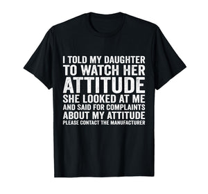i Told My Daughter to Watch her Attitude she Looked at me T-Shirt