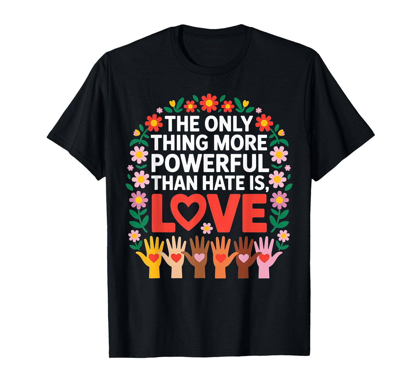 The Only Thing More Powerful Than Hate is Love Quote T-Shirt