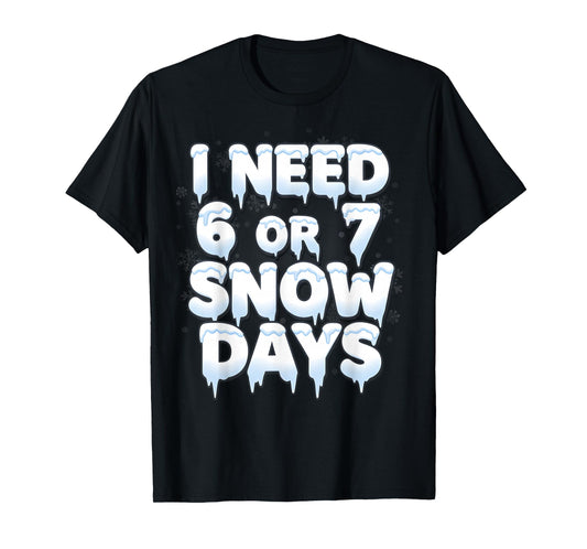 I Need 6 7 Snow Days Funny 67 Teacher Winter School T-Shirt