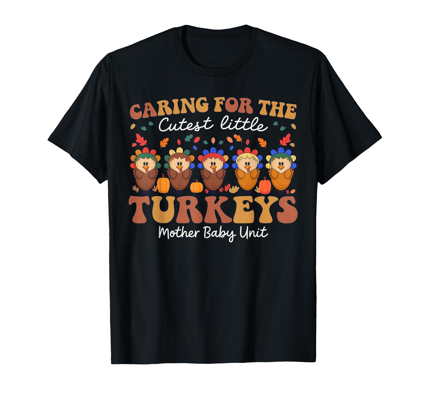 Caring for The Cutest Turkeys Mother Baby Unit Thanksgiving T-Shirt