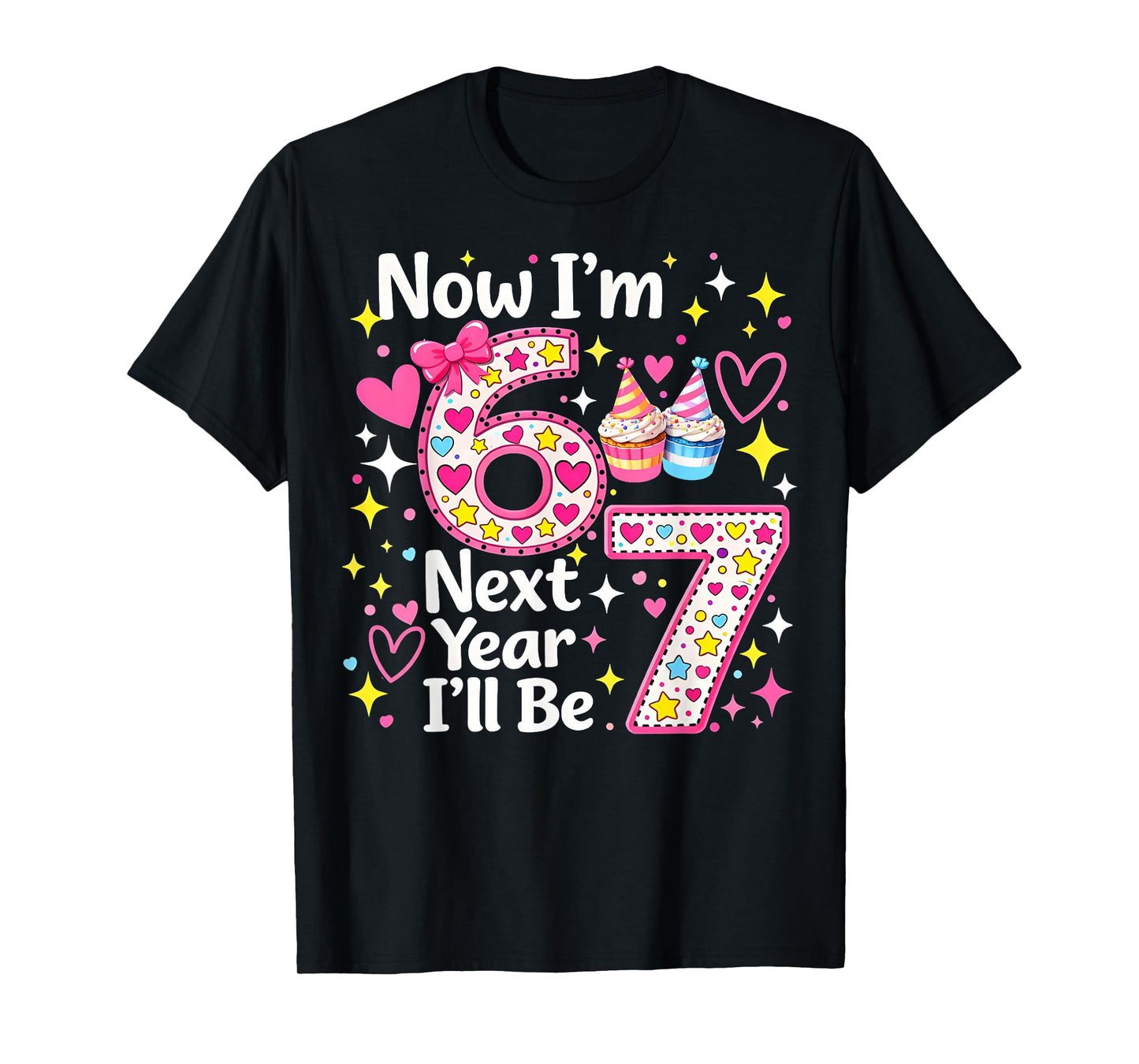 Now I’m 6 Next Year I’ll Be 7 Funny 67 Birthday Girl Gifts T-Shirt
