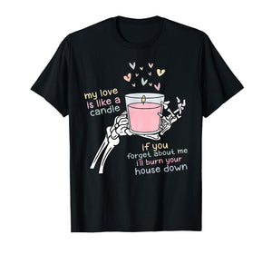 My Love is Like A Candle If You Forget About Me T-Shirt