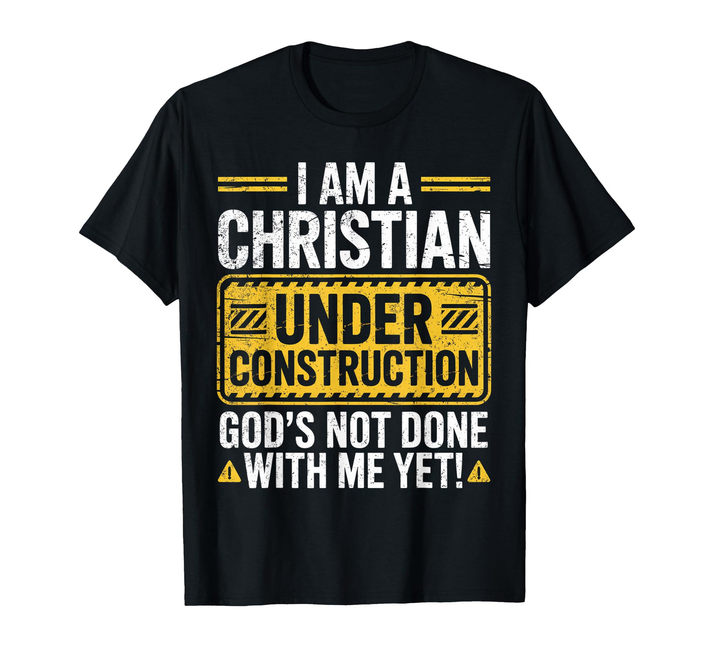 I Am a Christian Under Construction God’s Not Done with Me T-Shirt