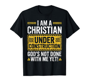 I Am a Christian Under Construction God’s Not Done with Me T-Shirt