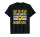 But Officer The Sign Said Do A Burn Out Car Burnout & Dr T-Shirt