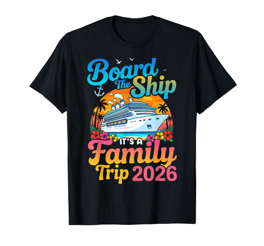 Board The Ship Its A Family Trip 2026 Cruise T-Shirt